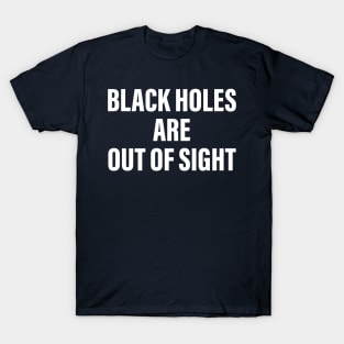 BLACK HOLES ARE OUT OF SIGHT T-Shirt